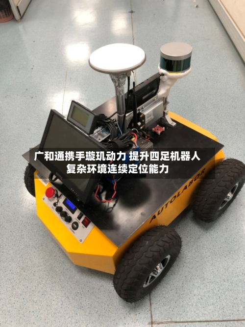 广和通携手璇玑动力 提升四足机器人复杂环境连续定位能力-第1张图片