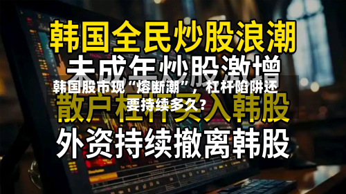 韩国股市现“熔断潮”，杠杆陷阱还要持续多久？