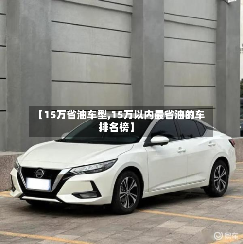 【15万省油车型,15万以内最省油的车排名榜】