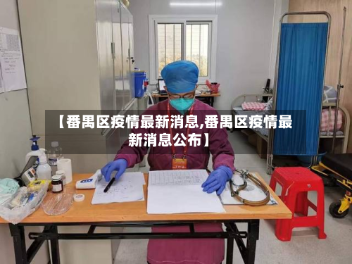 【番禺区疫情最新消息,番禺区疫情最新消息公布】-第3张图片