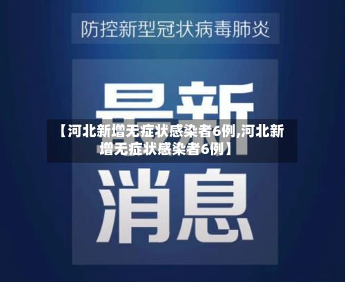 【河北新增无症状感染者6例,河北新增无症状感染者6例】