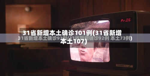 31省新增本土确诊101例(31省新增本土107)-第3张图片