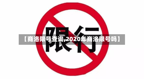 【商洛限号查询,2020年商洛限号吗】-第2张图片
