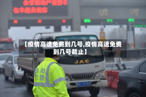 【疫情高速免费到几号,疫情高速免费到几号截止】-第3张图片