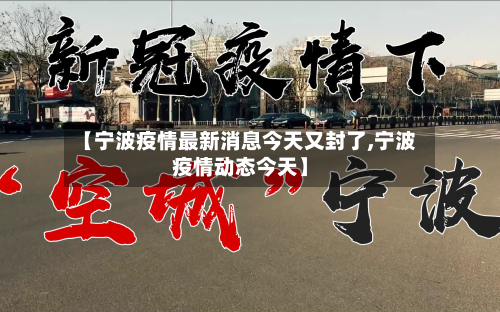 【宁波疫情最新消息今天又封了,宁波疫情动态今天】-第3张图片