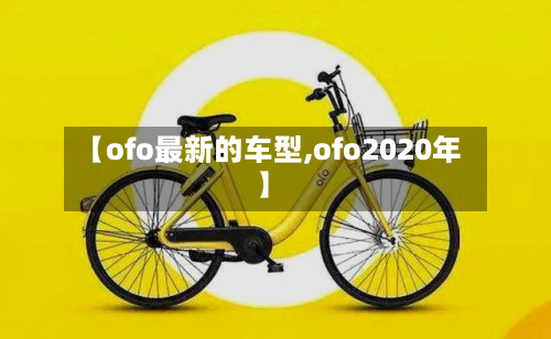 【ofo最新的车型,ofo2020年】