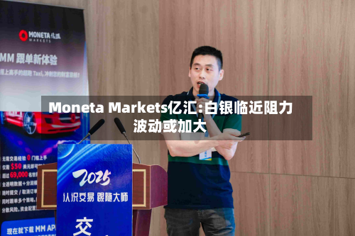 Moneta Markets亿汇:白银临近阻力波动或加大-第1张图片