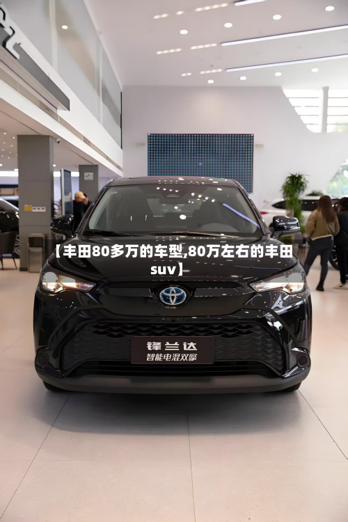 【丰田80多万的车型,80万左右的丰田suv】