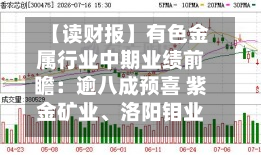 【读财报】有色金属行业中期业绩前瞻：逾八成预喜 紫金矿业	、洛阳钼业利润靠前-第2张图片