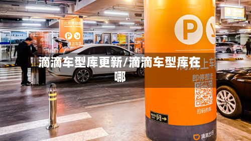 滴滴车型库更新/滴滴车型库在哪-第2张图片