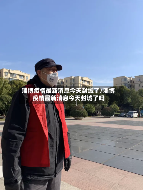 淄博疫情最新消息今天封城了/淄博疫情最新消息今天封城了吗-第3张图片