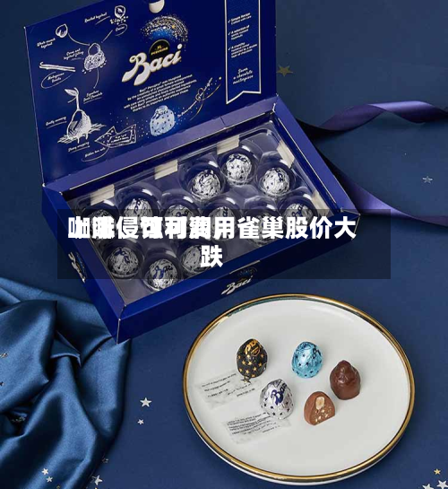 咖啡、可可费用上涨侵蚀利润，雀巢股价大跌-第2张图片
