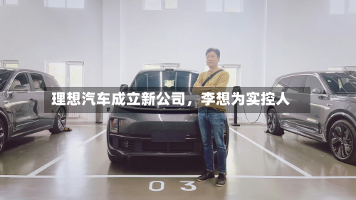 理想汽车成立新公司，李想为实控人-第1张图片