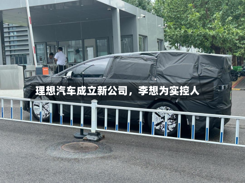 理想汽车成立新公司，李想为实控人-第2张图片