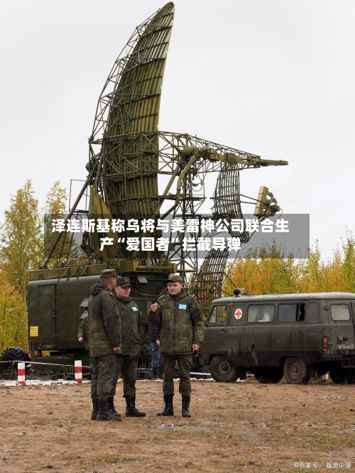 泽连斯基称乌将与美雷神公司联合生产“爱国者	”拦截导弹-第2张图片
