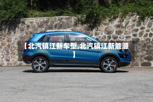 【北汽镇江新车型,北汽镇江新能源】