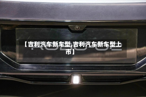 【吉利汽车新车型,吉利汽车新车型上市】-第3张图片