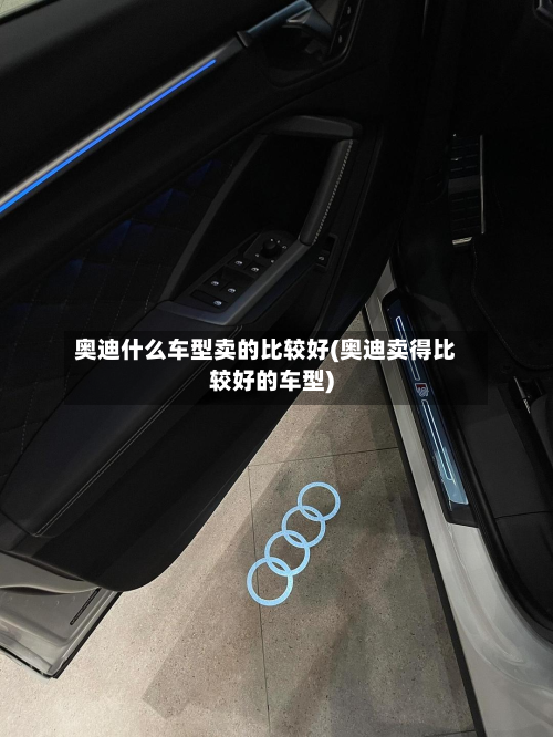 奥迪什么车型卖的比较好(奥迪卖得比较好的车型)-第2张图片