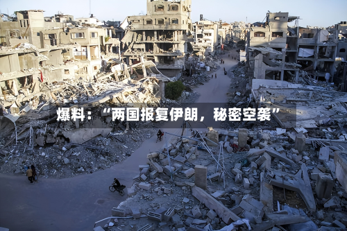 爆料：“两国报复伊朗	，秘密空袭	”-第2张图片