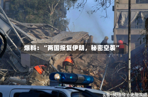 爆料：“两国报复伊朗，秘密空袭”-第3张图片