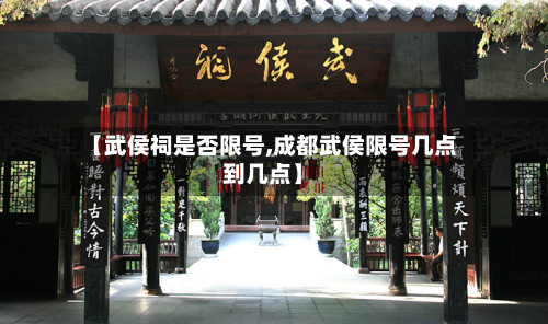 【武侯祠是否限号,成都武侯限号几点到几点】-第2张图片