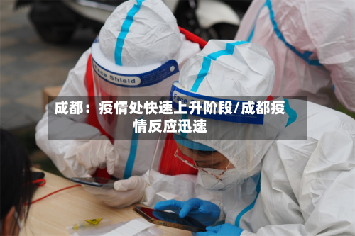 成都:疫情处快速上升阶段/成都疫情反应迅速-第2张图片