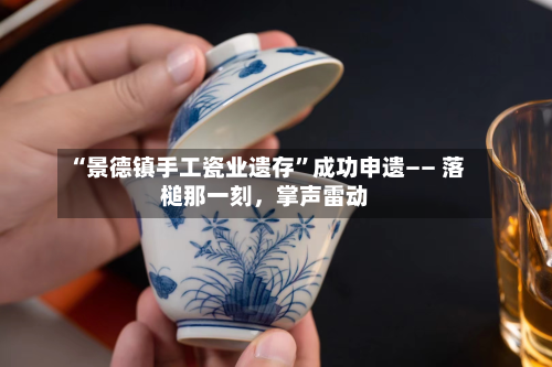 “景德镇手工瓷业遗存”成功申遗—— 落槌那一刻，掌声雷动