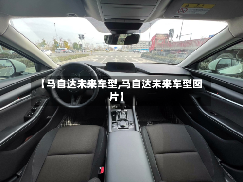 【马自达未来车型,马自达未来车型图片】-第3张图片