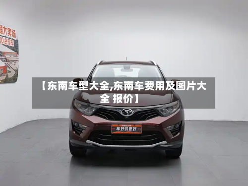 【东南车型大全,东南车费用及图片大全 报价】-第3张图片