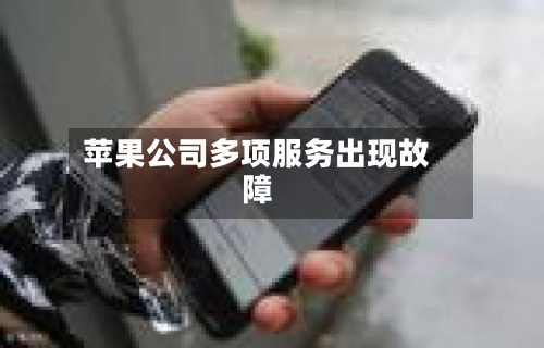 苹果公司多项服务出现故障-第1张图片